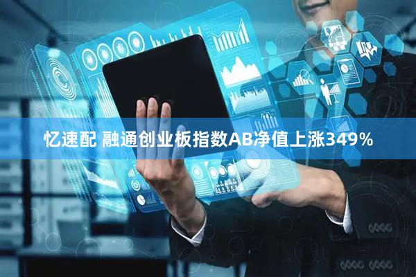 忆速配 融通创业板指数AB净值上涨349%